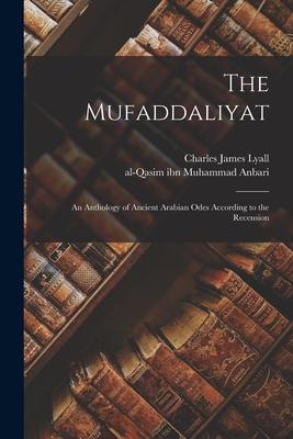 The Mufaddaliyat; an Anthology of Ancient Arabian Odes According to the Recension Subscription