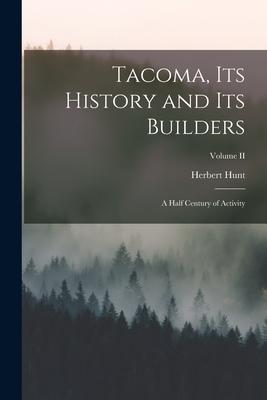 Tacoma, its History and its Builders; A Half Century of Activity; Volume II