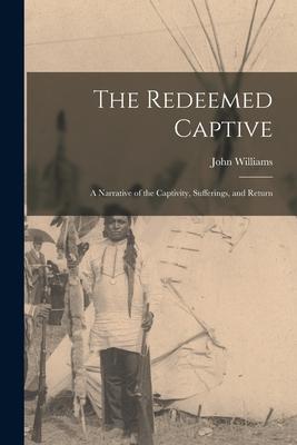 The Redeemed Captive: A Narrative of the Captivity, Sufferings, and Return