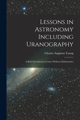 Lessons in Astronomy Including Uranography: A Brief Introductory Course Without Mathematics