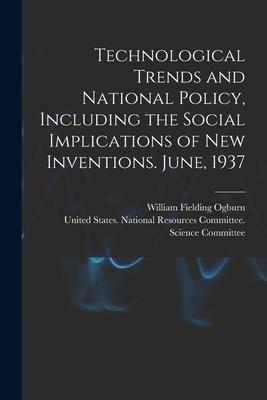 Technological Trends and National Policy, Including the Social Implications of new Inventions. June, 1937