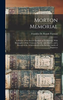 Morton Memorial; a History of the Stevens Institute of Technology, With Biographies of the Trustees, Faculty, and Alumni, and a Record of the Achievem