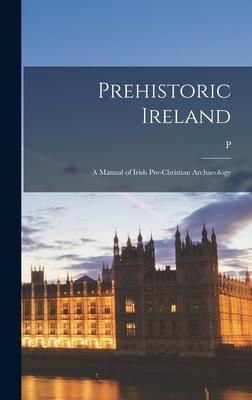 Prehistoric Ireland: A Manual of Irish Pre-Christian Archaeology Subscription