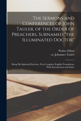 The Sermons and Conferences of John Tauler, of the Order of Preachers, Surnamed "the Illuminated Doctor"; Being His Spiritual Doctrine. First Complete