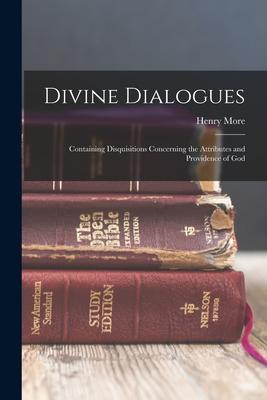 Divine Dialogues: Containing Disquisitions Concerning the Attributes and Providence of God