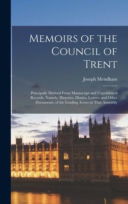 Memoirs of the Council of Trent: Principally Derived From Manuscript and Unpublished Records, Namely, Histories, Diaries, Letters, and Other Documents