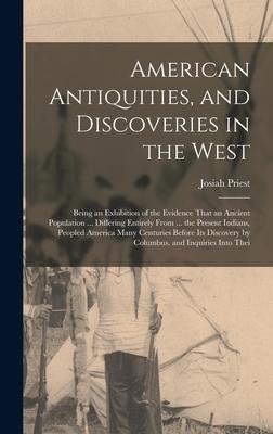 American Antiquities, and Discoveries in the West: Being an Exhibition of the Evidence That an Ancient Population ... Differing Entirely From ... the Subscription