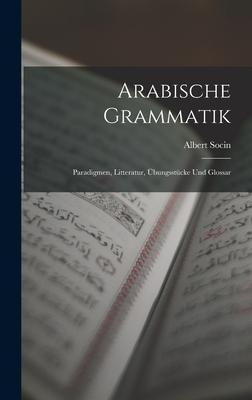 Arabische Grammatik: Paradigmen, Litteratur, bungsstcke Und Glossar