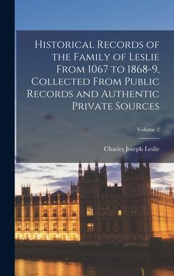 Historical Records of the Family of Leslie From 1067 to 1868-9, Collected From Public Records and Authentic Private Sources; Volume 2