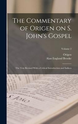 The Commentary of Origen on S. John's Gospel: The Text Revised With a Critical Introduction and Indices; Volume 2