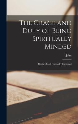 The Grace and Duty of Being Spiritually Minded: Declared and Practically Improved