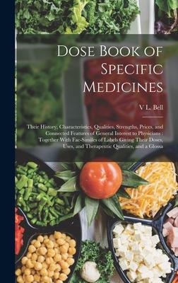 Dose Book of Specific Medicines: Their History, Characteristics, Qualities, Strengths, Prices, and Connected Features of General Interest to Physician Subscription