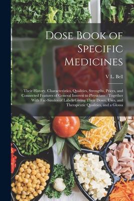 Dose Book of Specific Medicines: Their History, Characteristics, Qualities, Strengths, Prices, and Connected Features of General Interest to Physician Subscription