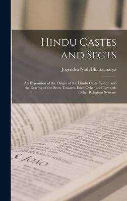 Hindu Castes and Sects: An Exposition of the Origin of the Hindu Caste System and the Bearing of the Sects Towards Each Other and Towards Othe