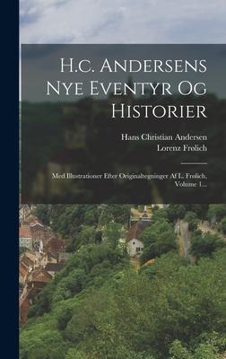 H.c. Andersens Nye Eventyr Og Historier: Med Illustrationer Efter Originaltegninger Af L. Frlich, Volume 1...