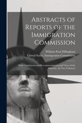 Abstracts of Reports of the Immigration Commission: With Conclusions and Recommendations and Views of the Minority. (In Two Volumes) Subscription