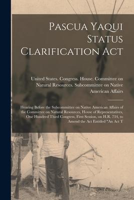 Pascua Yaqui Status Clarification Act: Hearing Before the Subcommittee on Native American Affairs of the Committee on Natural Resources, House of Repr Subscription