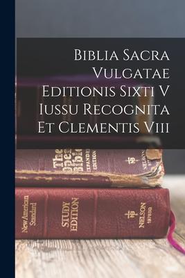 Biblia Sacra Vulgatae Editionis Sixti V Iussu Recognita Et Clementis Viii