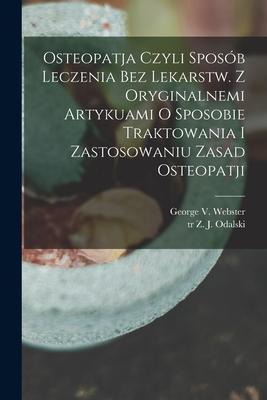 Osteopatja czyli sposb leczenia bez lekarstw. Z oryginalnemi artykuami o sposobie traktowania i zastosowaniu zasad osteopatji