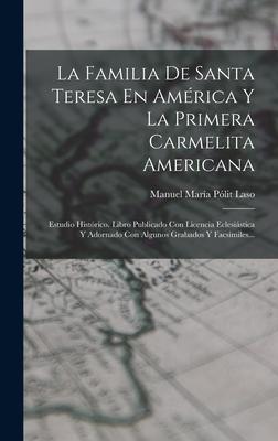 La Familia De Santa Teresa En Amrica Y La Primera Carmelita Americana: Estudio Histrico. Libro Publicado Con Licencia Eclesistica Y Adornado Con Al