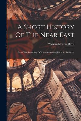 A Short History Of The Near East: From The Founding Of Constantinople (330 A.d. To 1922) Subscription
