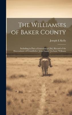 The Williamses of Baker County: Including in Part a Geneological [sic] Record of the Descendants of Grandfather John Daniel (Jocham) Williams