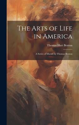 The Arts of Life in America: a Series of Murals by Thomas Benton