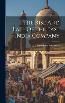 The Rise And Fall Of The East India Company