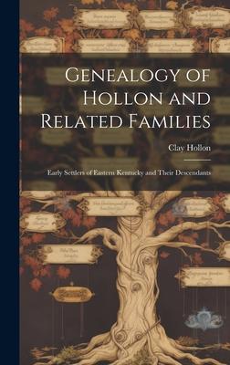 Genealogy of Hollon and Related Families: Early Settlers of Eastern Kentucky and Their Descendants