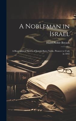 A Nobleman in Israel; a Biographical Sketch of Joseph Bates Noble, Pioneer to Utah in 1847