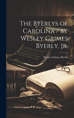 The Byerlys of Carolina / by Wesley Grimes Byerly, Jr.