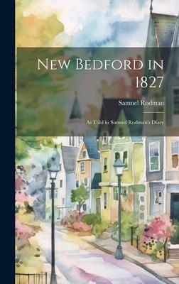 New Bedford in 1827: as Told in Samuel Rodman's Diary