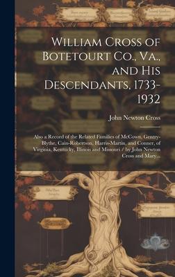 William Cross of Botetourt Co., Va., and His Descendants, 1733-1932; Also a Record of the Related Families of McCown, Gentry-Blythe, Cain-Robertson, H