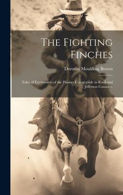 The Fighting Finches: Tales of Freebooters of the Pioneer Countryside in Rock and Jefferson Counties.