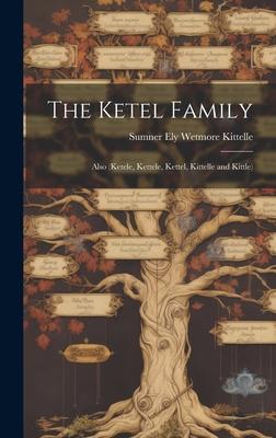 The Ketel Family: Also (Ketele, Kettele, Kettel, Kittelle and Kittle)