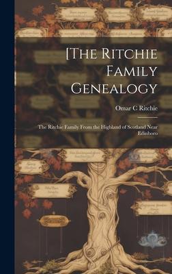 [The Ritchie Family Genealogy: the Ritchie Family From the Highland of Scotland Near Edinboro