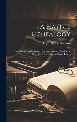 A Haynie Genealogy: Their 1650 Virginia Roots, 1839 Texas Trunk, Nine Limbs, Many Branches, Twigs and Some Leaves