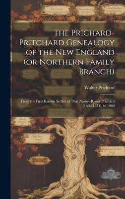 The Prichard-Pritchard Genealogy of the New England (or Northern Family Branch): From the First Known Settler of That Name--Roger Prichard (1600-1671)