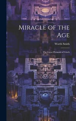 Miracle of the Age: The Great Pyramid of Gizeh