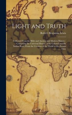 Light and Truth: Collected From the Bible and Ancient and Modern History: Containing the Universal History of the Colored and the India