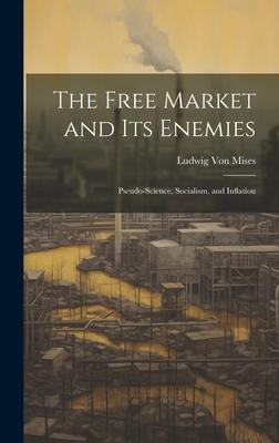 The Free Market and its Enemies: Pseudo-Science, Socialism, and Inflation