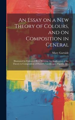 An Essay on a New Theory of Colours, and on Composition in General: Illustrated by Coloured Blots Shewing the Application of the Theory to Composition