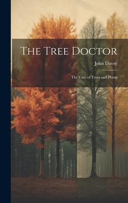 The Tree Doctor: The Care of Trees and Plants