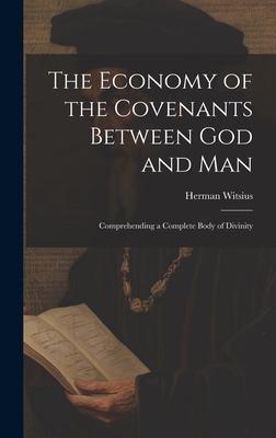 The Economy of the Covenants Between God and Man: Comprehending a Complete Body of Divinity