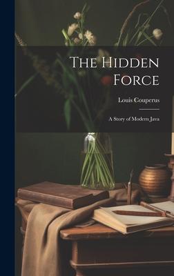 The Hidden Force: A Story of Modern Java by Louis Couperus, Hardcover ...
