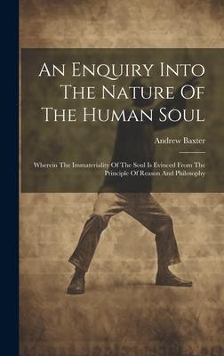 An Enquiry Into The Nature Of The Human Soul: Wherein The Immateriality Of The Soul Is Evinced From The Principle Of Reason And Philosophy