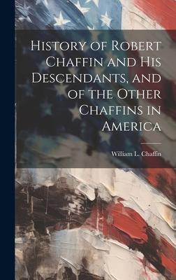 History of Robert Chaffin and His Descendants, and of the Other Chaffins in America