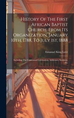 History Of The First African Baptist Church, From Its Organization, January 10th, 1788, To July 1st, 1888: Including The Centennial Celebration, Addre