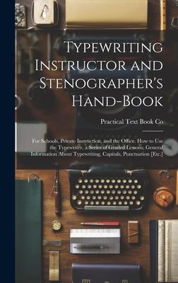 Typewriting Instructor and Stenographer's Hand-Book: For Schools, Private Instruction, and the Office. How to Use the Typewriter, a Series of Graded L