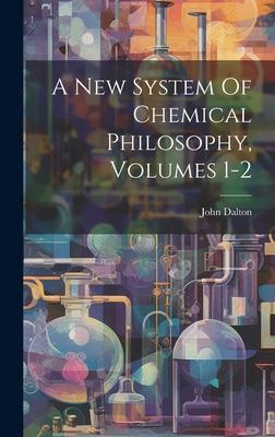 A New System Of Chemical Philosophy, Volumes 1-2